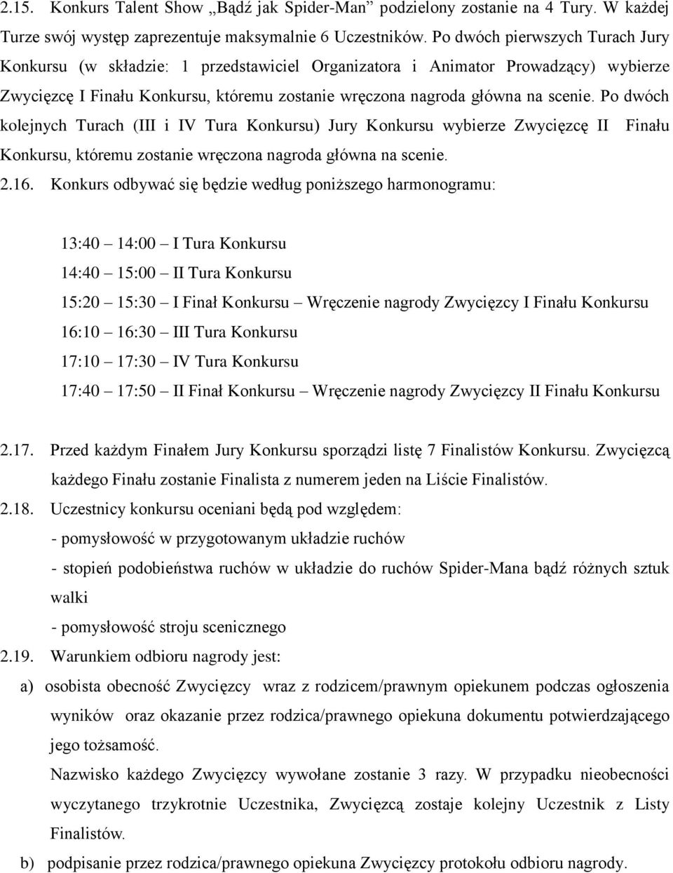 Po dwóch kolejnych Turach (III i IV Tura Konkursu) Jury Konkursu wybierze Zwycięzcę II Finału Konkursu, któremu zostanie wręczona nagroda główna na scenie. 2.16.