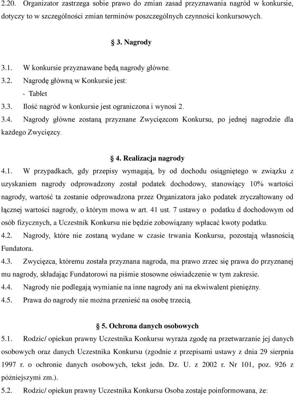 Nagrody główne zostaną przyznane Zwycięzcom Konkursu, po jednej nagrodzie dla każdego Zwycięzcy. 4. Realizacja nagrody 4.1.