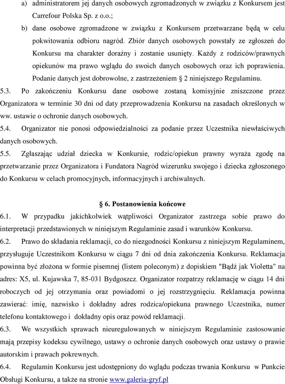 Podanie danych jest dobrowolne, z zastrzeżeniem 2 niniejszego Regulaminu. 5.3.