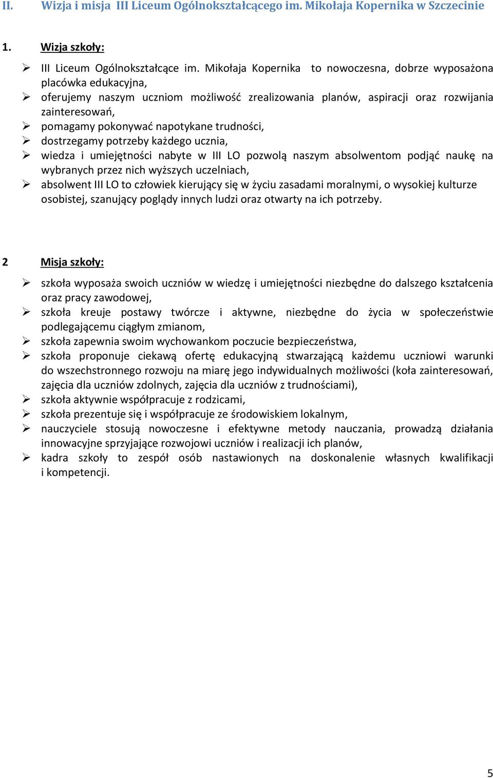 napotykane trudności, dostrzegamy potrzeby każdego ucznia, wiedza i umiejętności nabyte w III LO pozwolą naszym absolwentom podjąć naukę na wybranych przez nich wyższych uczelniach, absolwent III LO