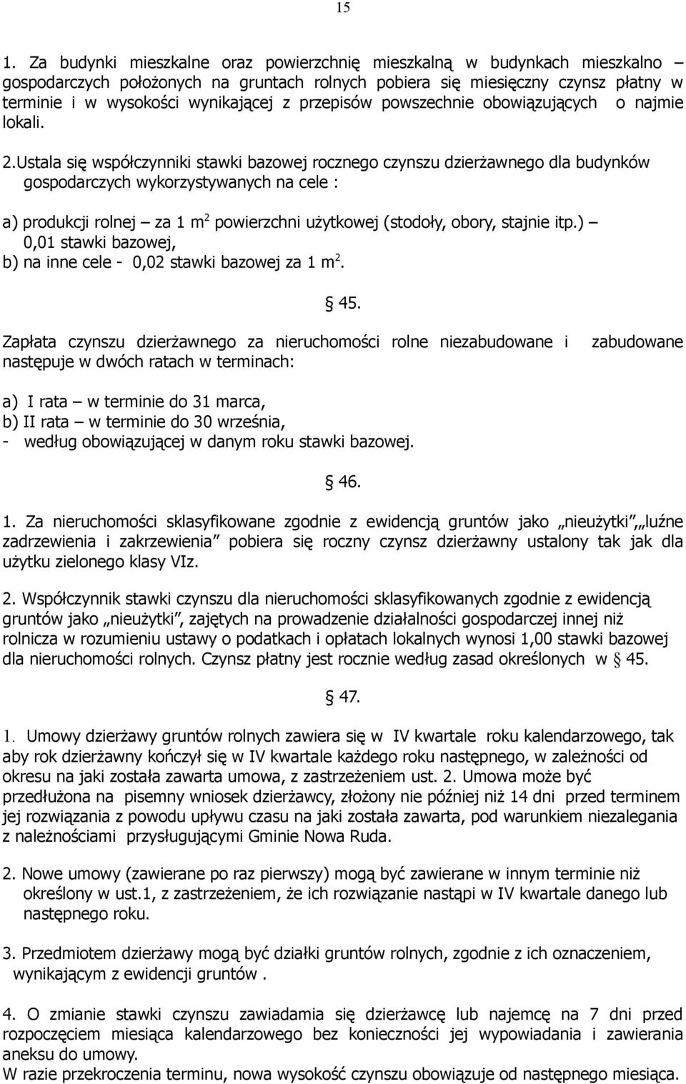 Ustala się współczynniki stawki bazowej rocznego czynszu dzierżawnego dla budynków gospodarczych wykorzystywanych na cele : a) produkcji rolnej za 1 m 2 powierzchni użytkowej (stodoły, obory, stajnie