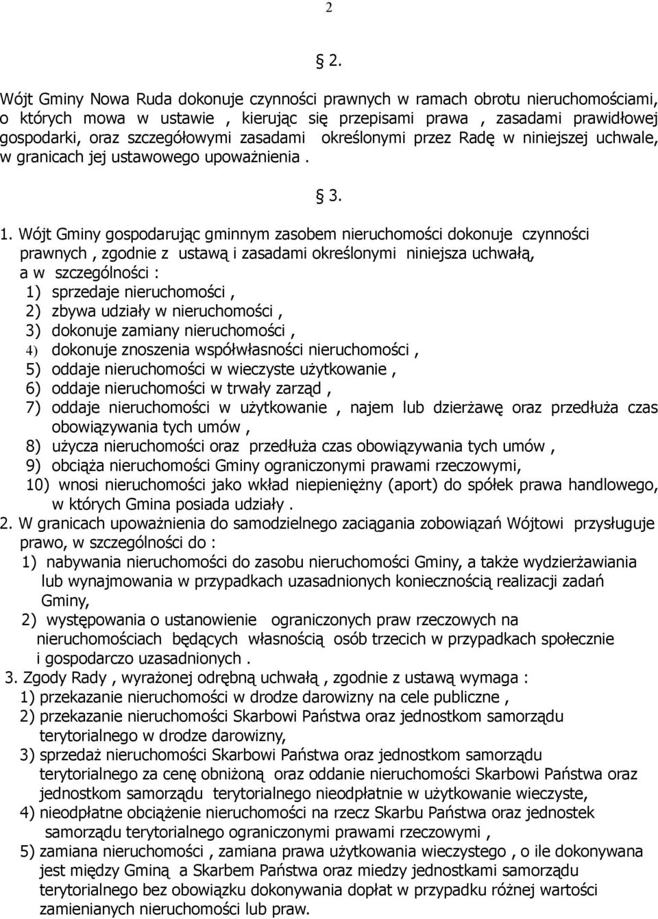 Wójt Gminy gospodarując gminnym zasobem nieruchomości dokonuje czynności prawnych, zgodnie z ustawą i zasadami określonymi niniejsza uchwałą, a w szczególności : 1) sprzedaje nieruchomości, 2) zbywa