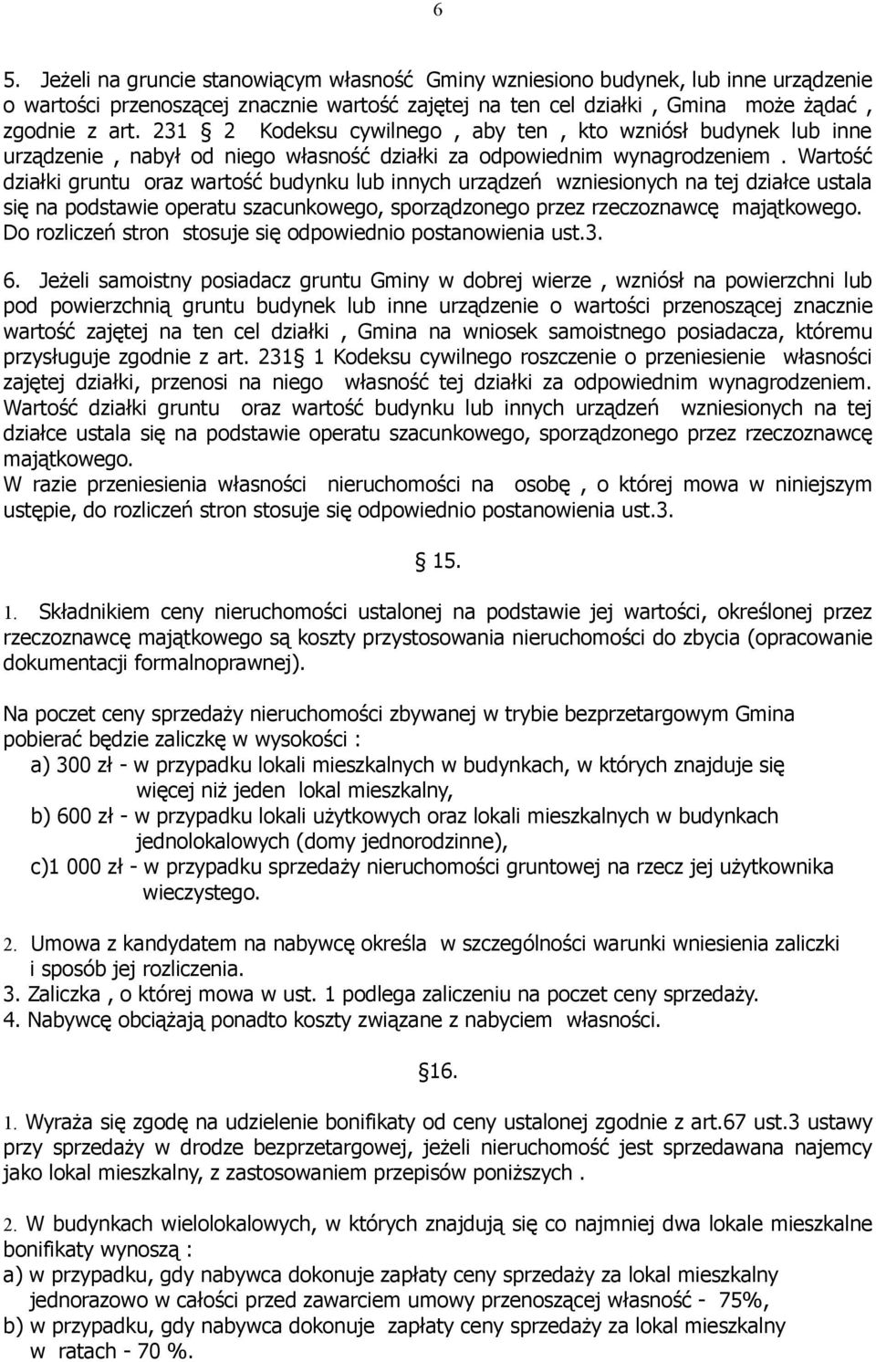 Wartość działki gruntu oraz wartość budynku lub innych urządzeń wzniesionych na tej działce ustala się na podstawie operatu szacunkowego, sporządzonego przez rzeczoznawcę majątkowego.