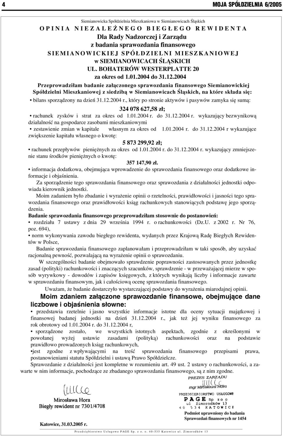 2004 Przeprowadziłam badanie załączonego sprawozdania finansowego Siemianowickiej Spółdzielni Mieszkaniowej z siedzibą w Siemianowicach Śląskich, na które składa się: bilans sporządzony na dzień 31.