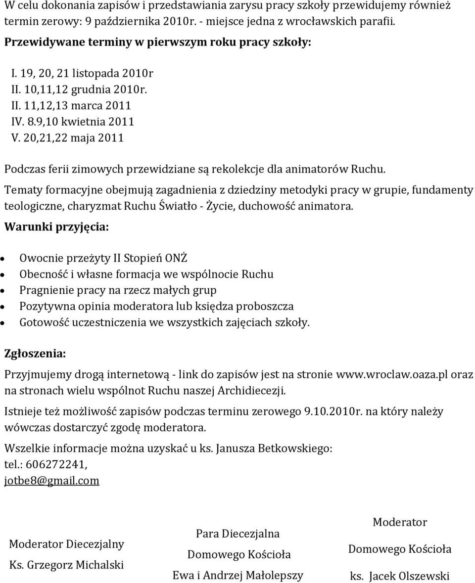 20,21,22 maja 2011 Podczas ferii zimowych przewidziane są rekolekcje dla animatorów Ruchu.