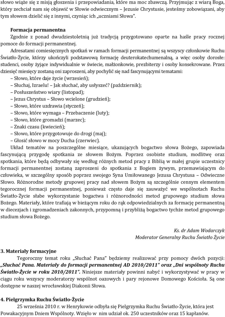 Formacja permanentna Zgodnie z ponad dwudziestoletnią już tradycją przygotowano oparte na haśle pracy rocznej pomoce do formacji permanentnej.