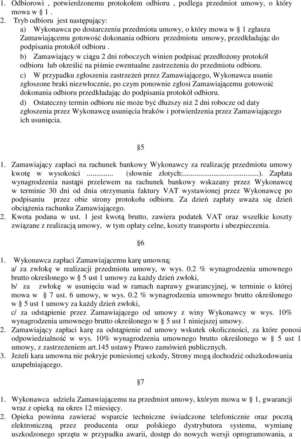 odbioru. b) Zamawiający w ciągu 2 dni roboczych winien podpisać przedłoŝony protokół odbioru lub określić na piśmie ewentualne zastrzeŝenia do przedmiotu odbioru.