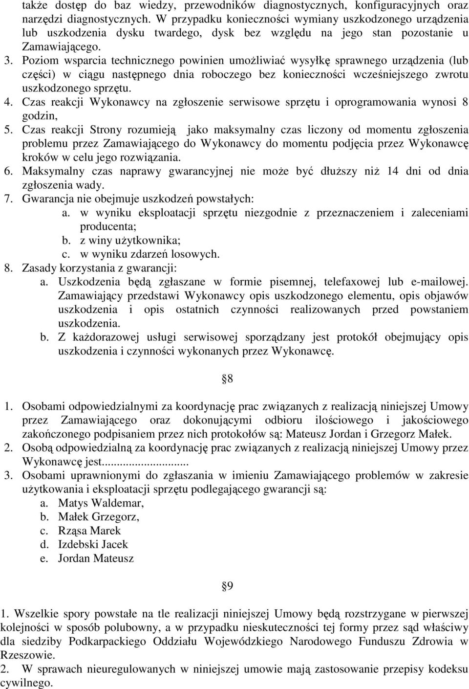 Poziom wsparcia technicznego powinien umoŝliwiać wysyłkę sprawnego urządzenia (lub części) w ciągu następnego dnia roboczego bez konieczności wcześniejszego zwrotu uszkodzonego sprzętu. 4.