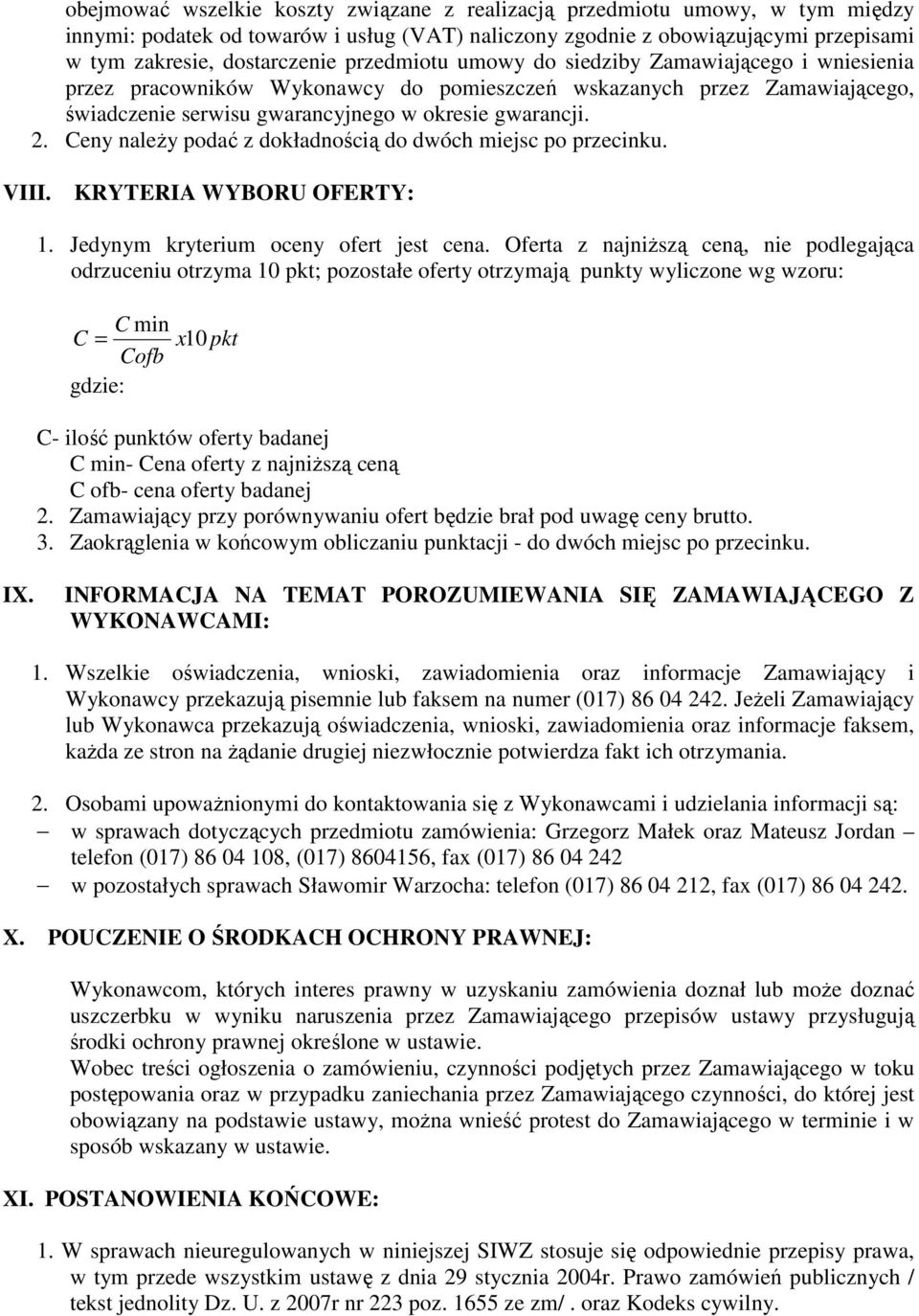 Ceny naleŝy podać z dokładnością do dwóch miejsc po przecinku. VIII. KRYTERIA WYBORU OFERTY: 1. Jedynym kryterium oceny ofert jest cena.