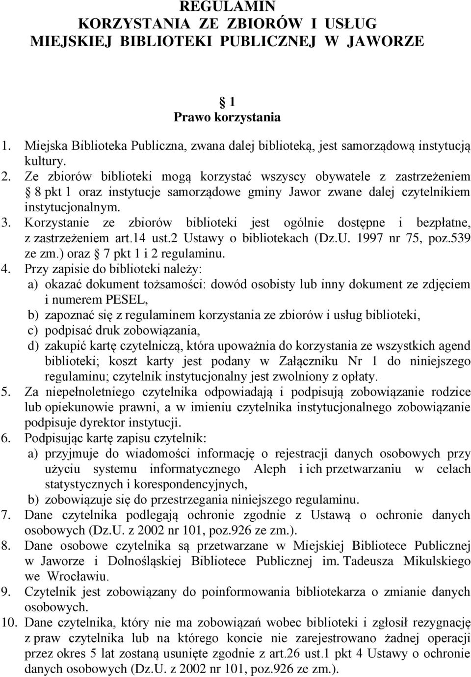 Korzystanie ze zbiorów biblioteki jest ogólnie dostępne i bezpłatne, z zastrzeżeniem art.14 ust.2 Ustawy o bibliotekach (Dz.U. 1997 nr 75, poz.539 ze zm.) oraz 7 pkt 1 i 2 regulaminu. 4.