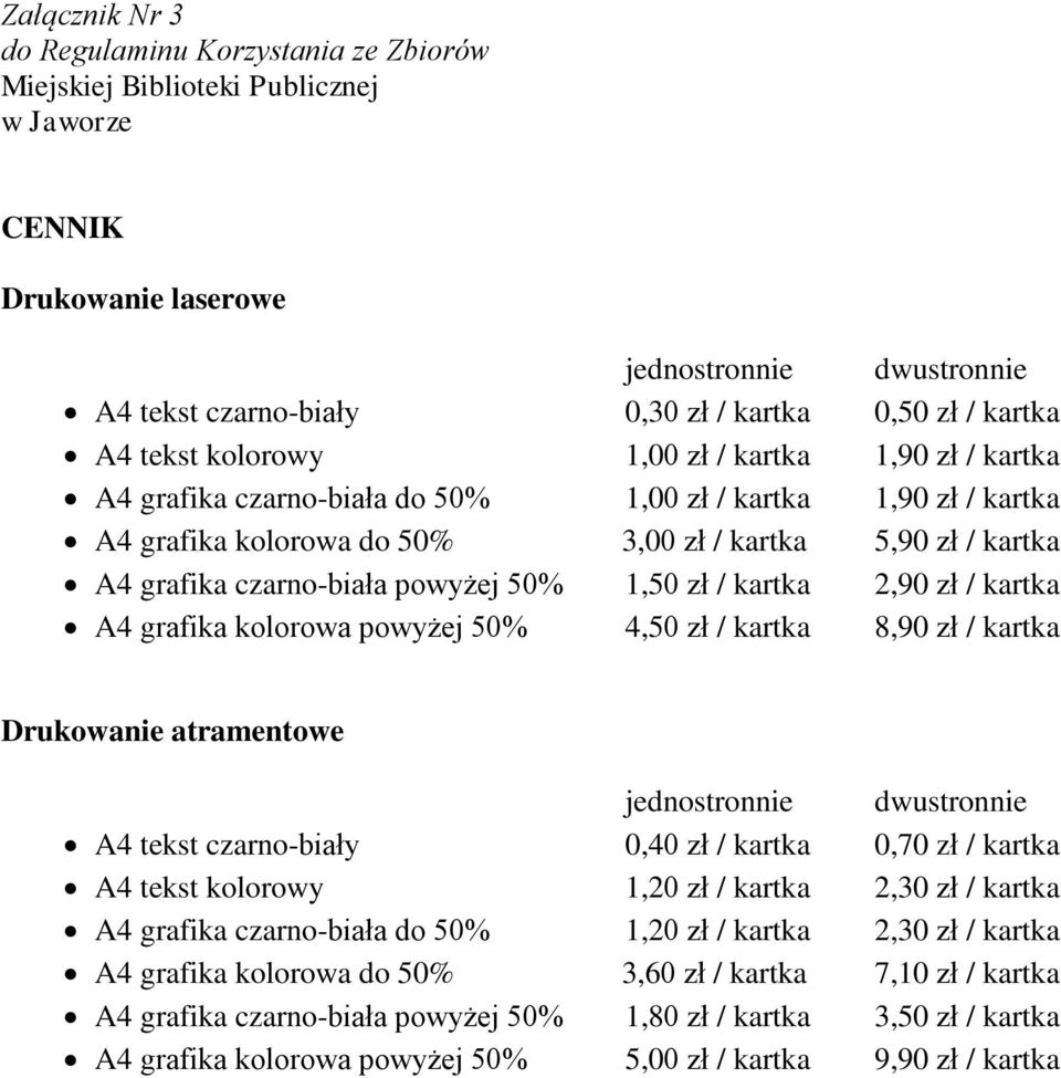 czarno-biała powyżej 50% 1,50 zł / kartka 2,90 zł / kartka A4 grafika kolorowa powyżej 50% 4,50 zł / kartka 8,90 zł / kartka Drukowanie atramentowe jednostronnie dwustronnie A4 tekst czarno-biały