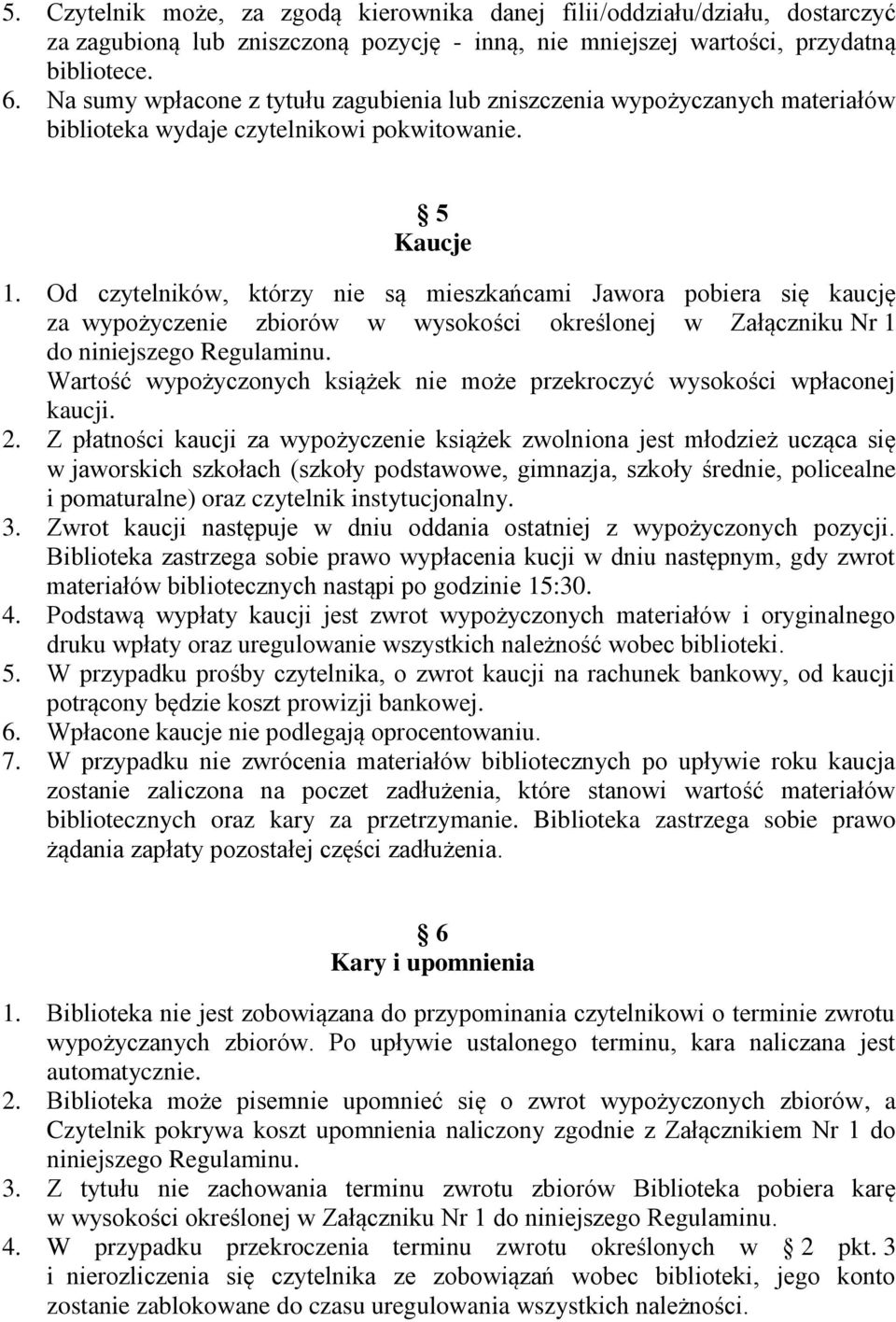 Od czytelników, którzy nie są mieszkańcami Jawora pobiera się kaucję za wypożyczenie zbiorów w wysokości określonej w Załączniku Nr 1 do niniejszego Regulaminu.