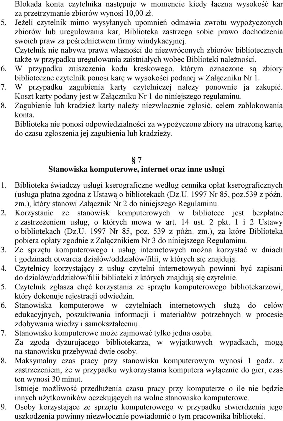 Czytelnik nie nabywa prawa własności do niezwróconych zbiorów bibliotecznych także w przypadku uregulowania zaistniałych wobec Biblioteki należności. 6.