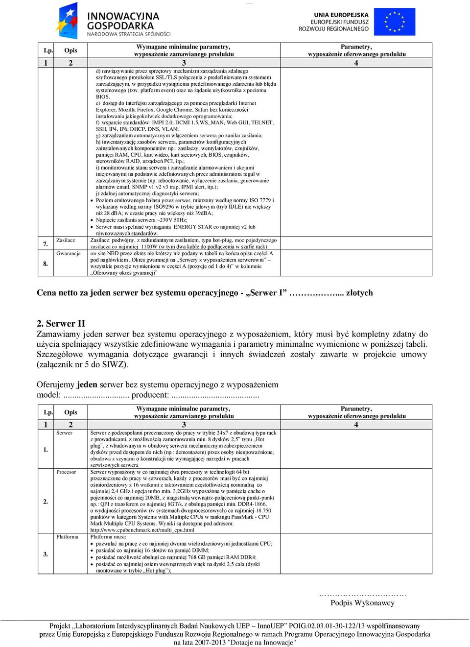 e) dostęp do interfejsu zarządzającego za pomocą przeglądarki Internet Explorer, Mozilla Firefox, Google Chrome, Safari bez konieczności instalowania jakiegokolwiek dodatkowego oprogramowania; f)