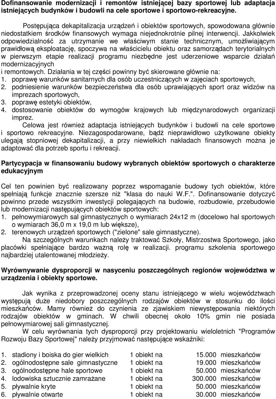 Jakkolwiek odpowiedzialność za utrzymanie we właściwym stanie technicznym, umoŝliwiającym prawidłową eksploatację, spoczywa na właścicielu obiektu oraz samorządach terytorialnych w pierwszym etapie