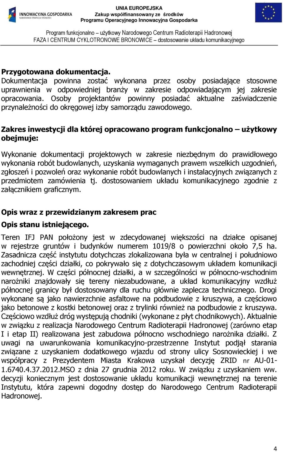 Zakres inwestycji dla której opracowano program funkcjonalno użytkowy obejmuje: Wykonanie dokumentacji projektowych w zakresie niezbędnym do prawidłowego wykonania robót budowlanych, uzyskania