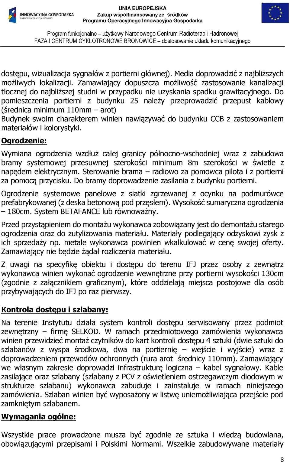 Do pomieszczenia portierni z budynku 25 należy przeprowadzić przepust kablowy (średnica minimum 110mm arot) Budynek swoim charakterem winien nawiązywać do budynku CCB z zastosowaniem materiałów i