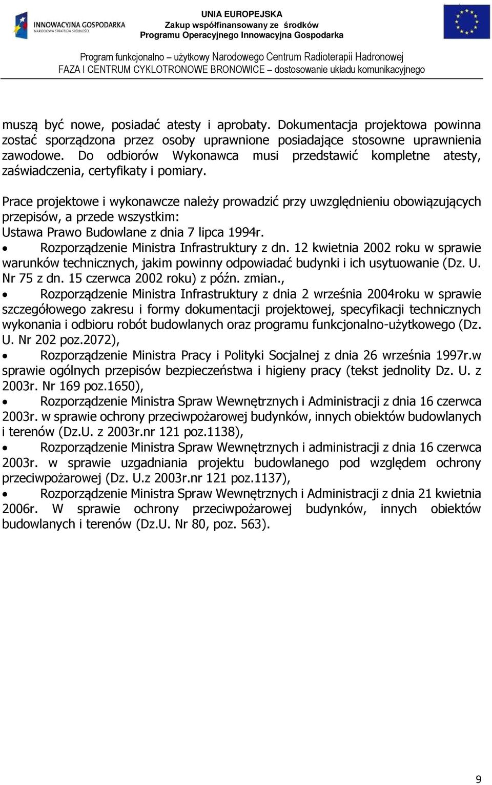 Prace projektowe i wykonawcze należy prowadzić przy uwzględnieniu obowiązujących przepisów, a przede wszystkim: Ustawa Prawo Budowlane z dnia 7 lipca 1994r.