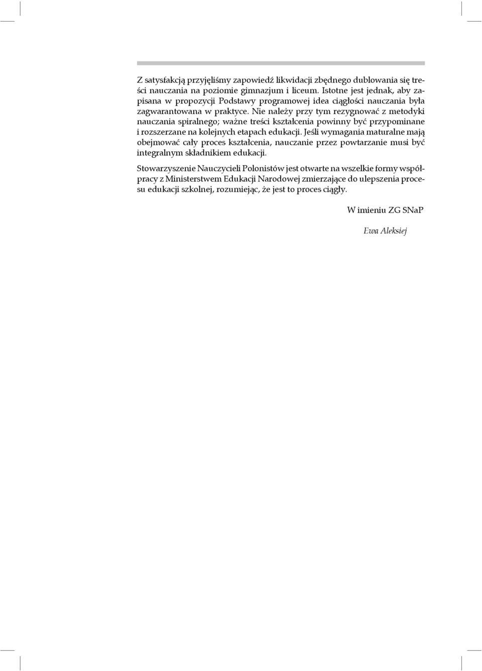 Nie należy przy tym rezygnować z metodyki nauczania spiralnego; ważne treści kształcenia powinny być przypo minane i rozszerzane na kolejnych etapach edukacji.