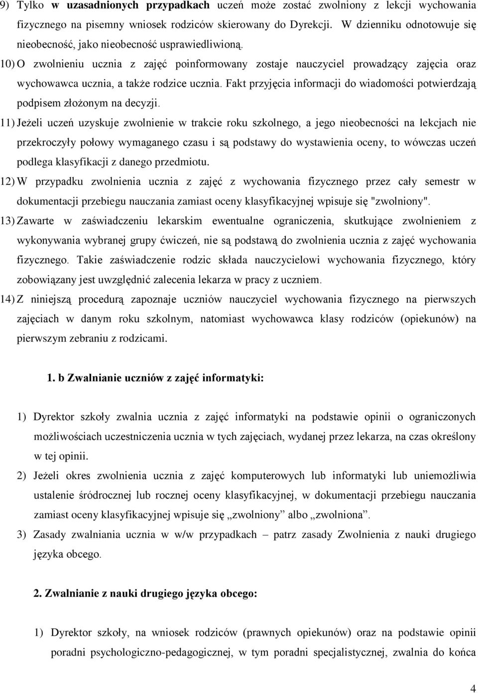 10) O zwolnieniu ucznia z zajęć poinformowany zostaje nauczyciel prowadzący zajęcia oraz wychowawca ucznia, a także rodzice ucznia.