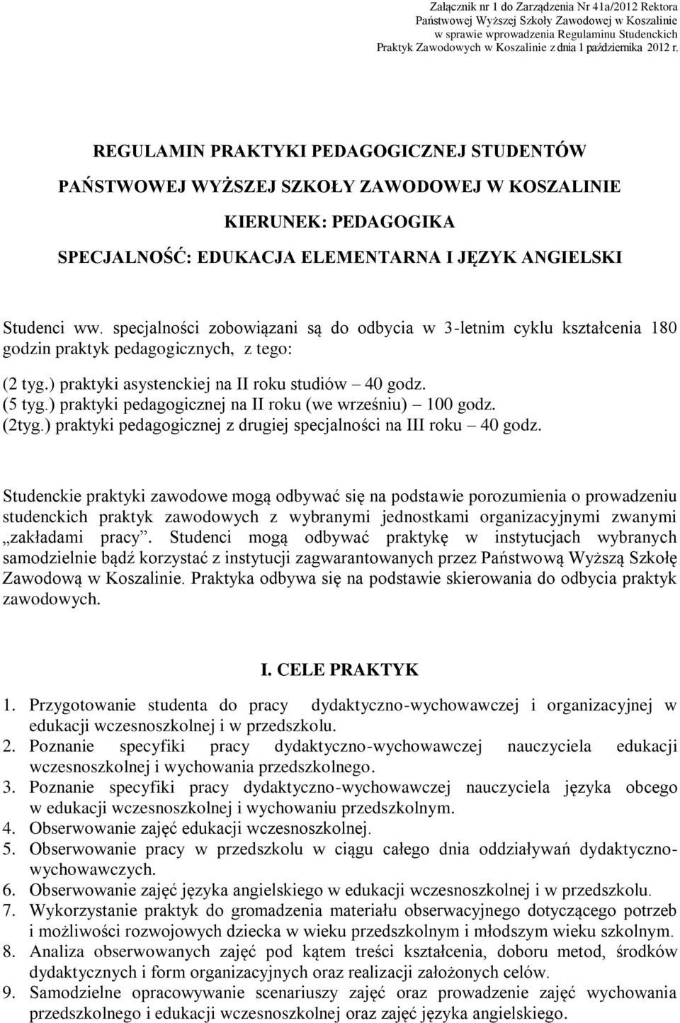 specjalności zobowiązani są do odbycia w 3-letnim cyklu kształcenia 180 godzin praktyk pedagogicznych, z tego: (2 tyg.) praktyki asystenckiej na II roku studiów 40 godz. (5 tyg.