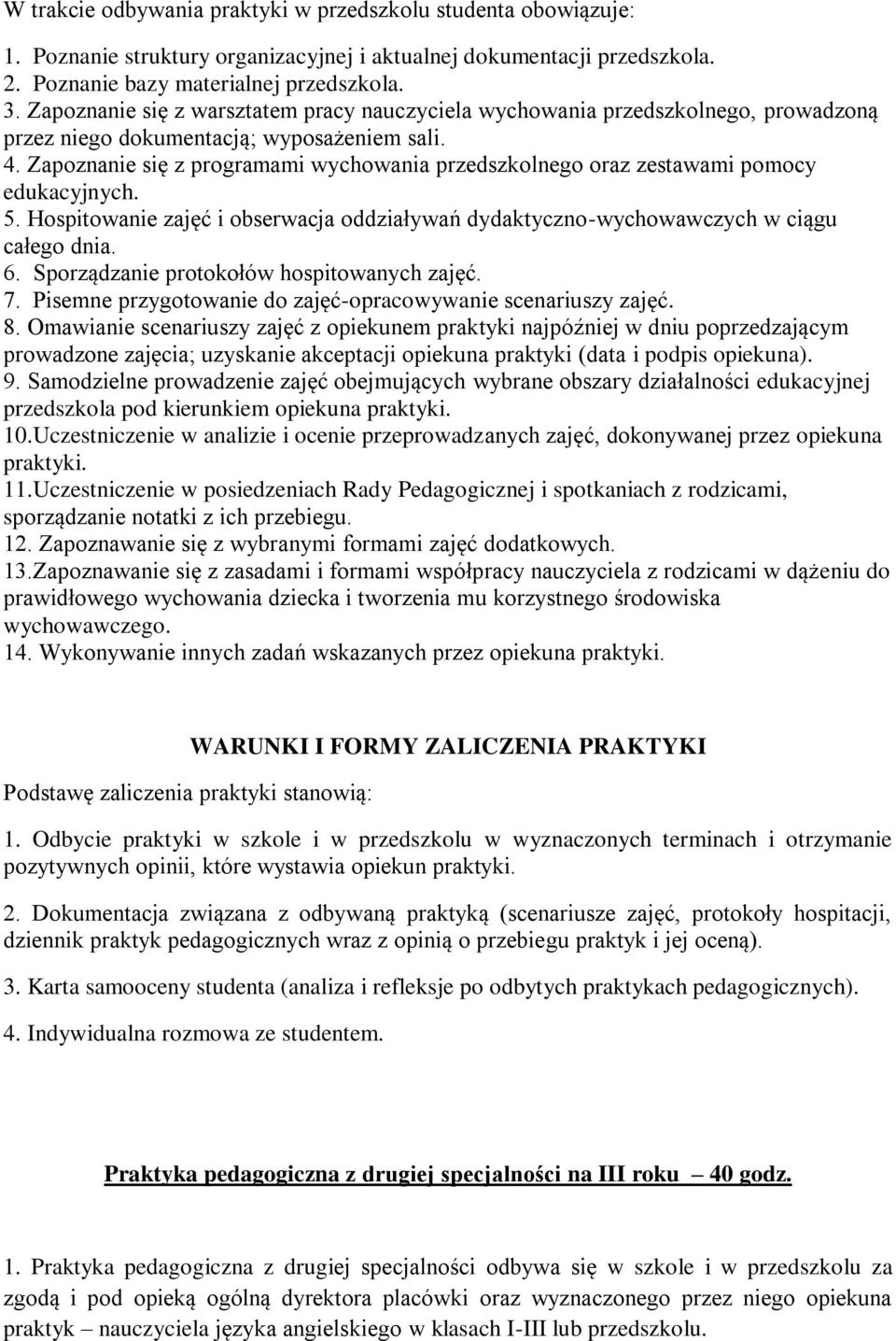 Zapoznanie się z programami wychowania przedszkolnego oraz zestawami pomocy edukacyjnych. 5. Hospitowanie zajęć i obserwacja oddziaływań dydaktyczno-wychowawczych w ciągu całego dnia. 6.