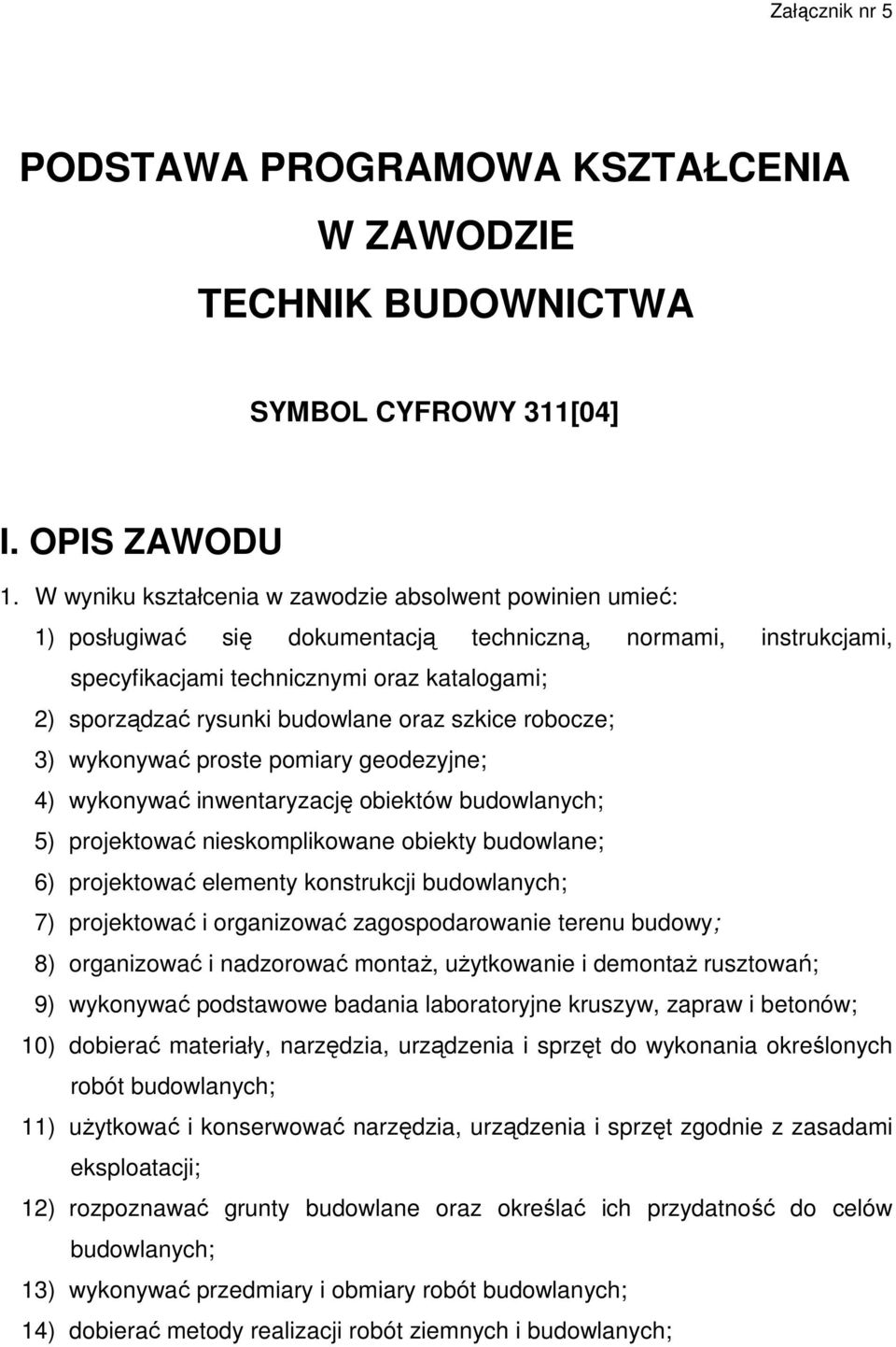 budowlane oraz szkice robocze; 3) wykonywać proste pomiary geodezyjne; 4) wykonywać inwentaryzację obiektów budowlanych; 5) projektować nieskomplikowane obiekty budowlane; 6) projektować elementy