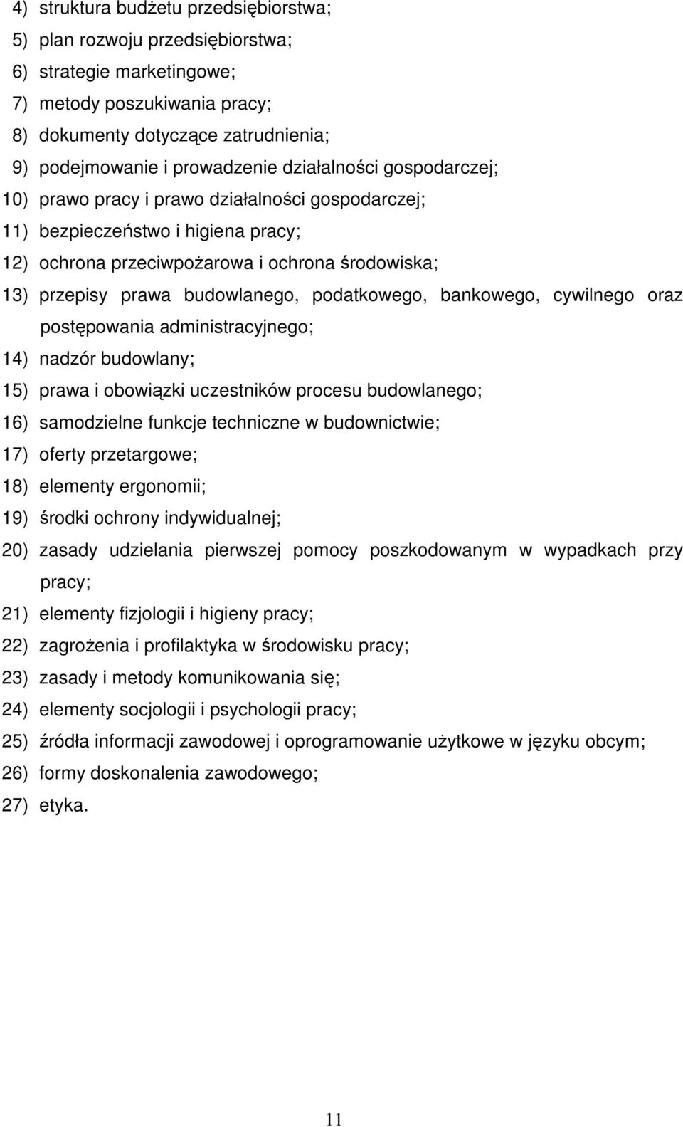 podatkowego, bankowego, cywilnego oraz postępowania administracyjnego; 14) nadzór budowlany; 15) prawa i obowiązki uczestników procesu budowlanego; 16) samodzielne funkcje techniczne w budownictwie;