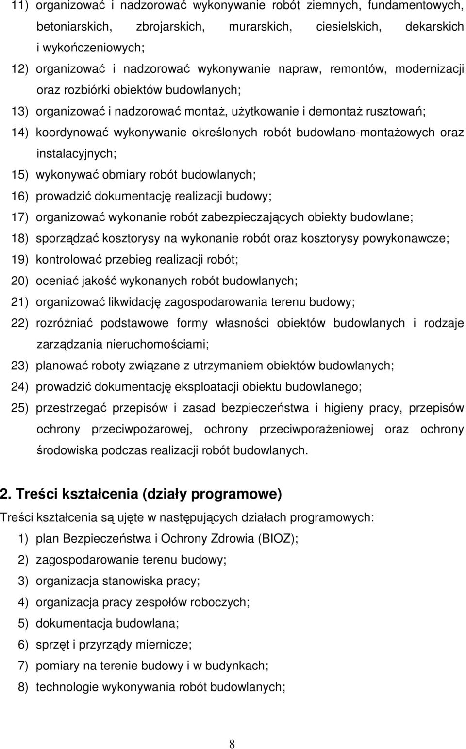 budowlano-montaŝowych oraz instalacyjnych; 15) wykonywać obmiary robót budowlanych; 16) prowadzić dokumentację realizacji budowy; 17) organizować wykonanie robót zabezpieczających obiekty budowlane;