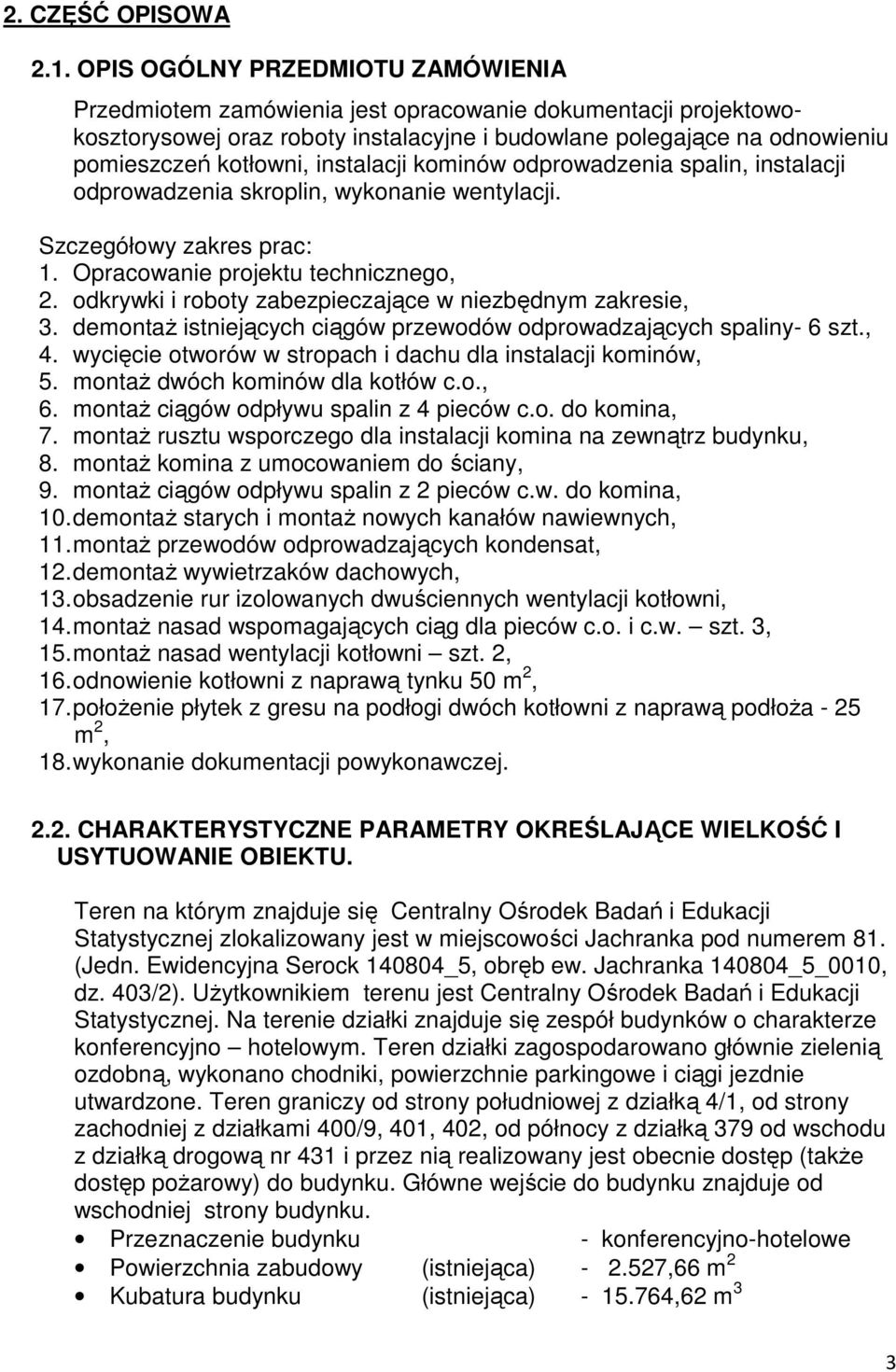 instalacji kominów odprowadzenia spalin, instalacji odprowadzenia skroplin, wykonanie wentylacji. Szczegółowy zakres prac: 1. Opracowanie projektu technicznego, 2.