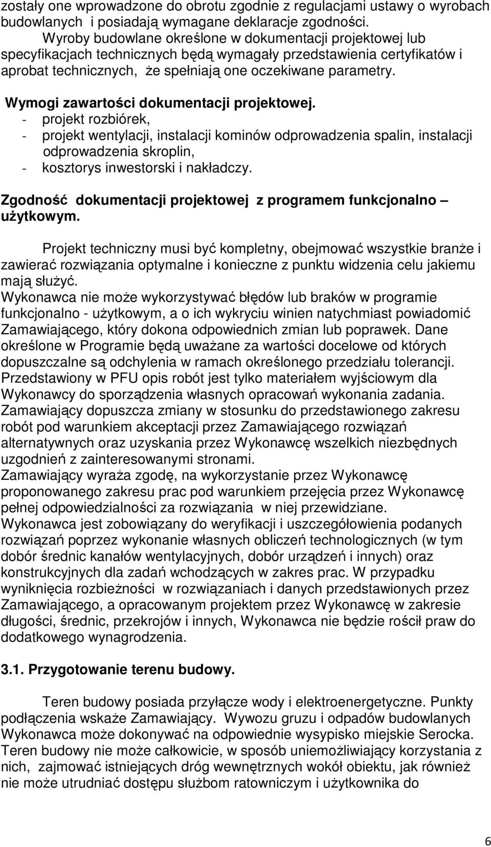 Wymogi zawartości dokumentacji projektowej. - projekt rozbiórek, - projekt wentylacji, instalacji kominów odprowadzenia spalin, instalacji odprowadzenia skroplin, - kosztorys inwestorski i nakładczy.