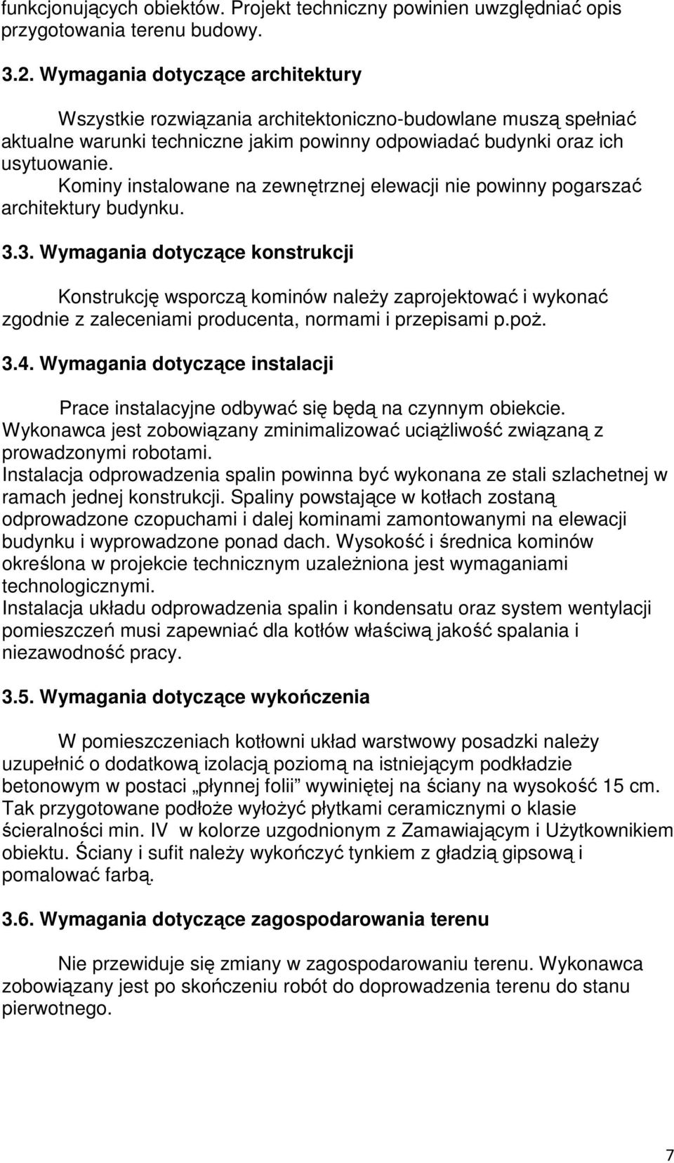 Kominy instalowane na zewnętrznej elewacji nie powinny pogarszać architektury budynku. 3.