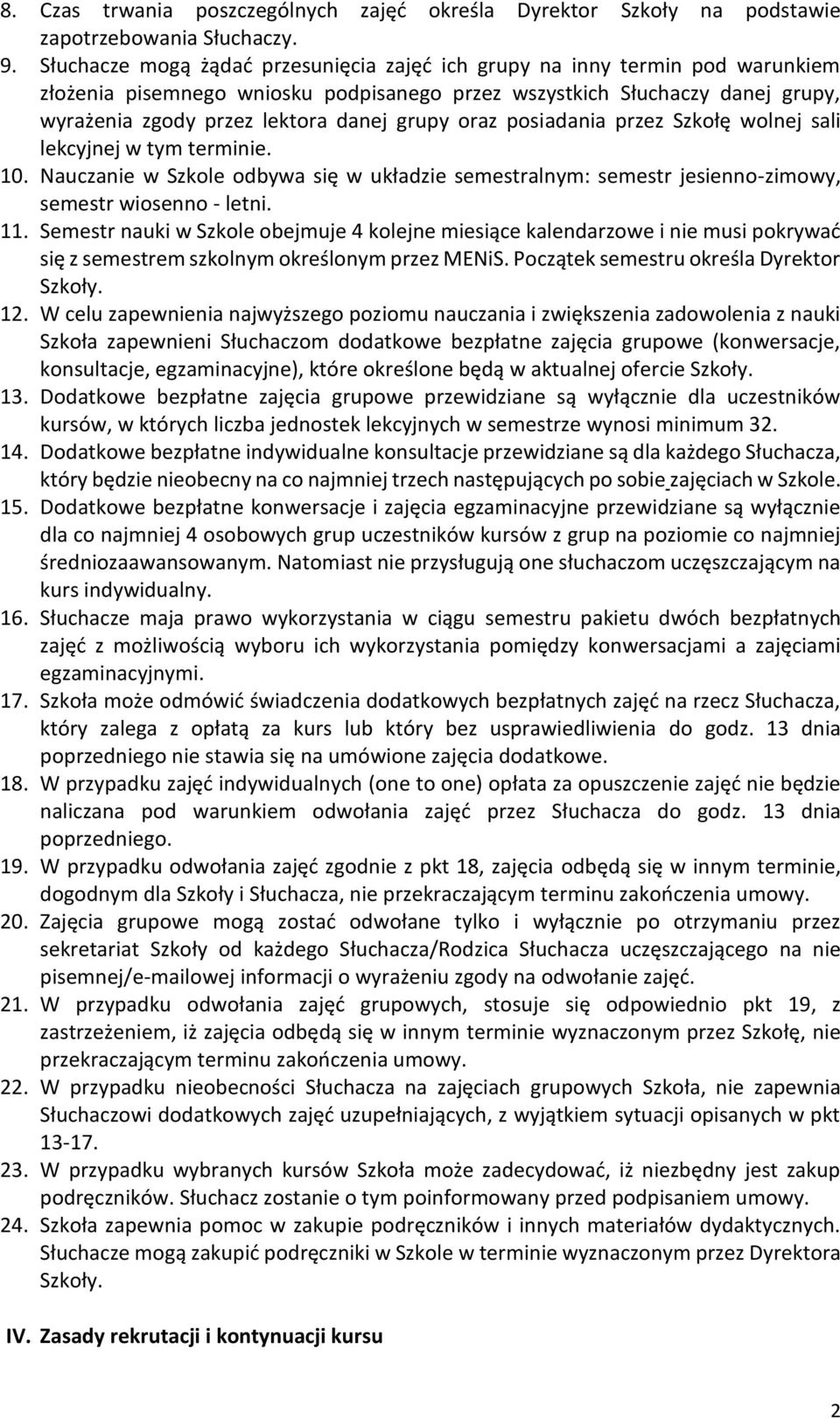 oraz posiadania przez Szkołę wolnej sali lekcyjnej w tym terminie. 10. Nauczanie w Szkole odbywa się w układzie semestralnym: semestr jesienno-zimowy, semestr wiosenno - letni. 11.