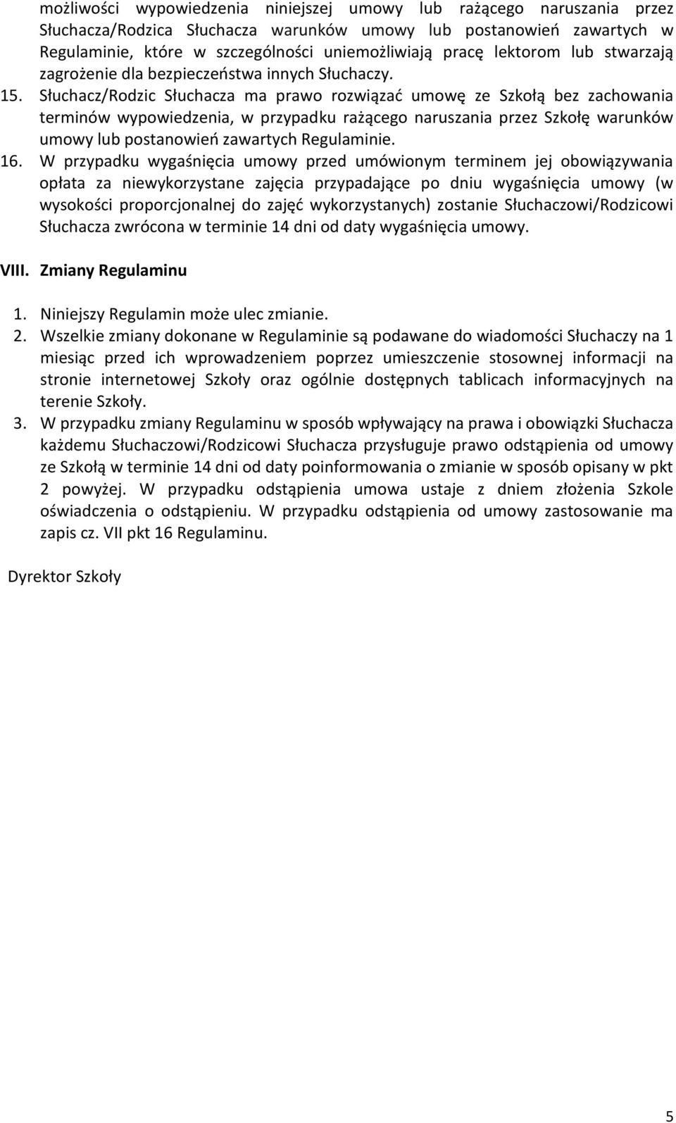 Słuchacz/Rodzic Słuchacza ma prawo rozwiązać umowę ze Szkołą bez zachowania terminów wypowiedzenia, w przypadku rażącego naruszania przez Szkołę warunków umowy lub postanowień zawartych Regulaminie.