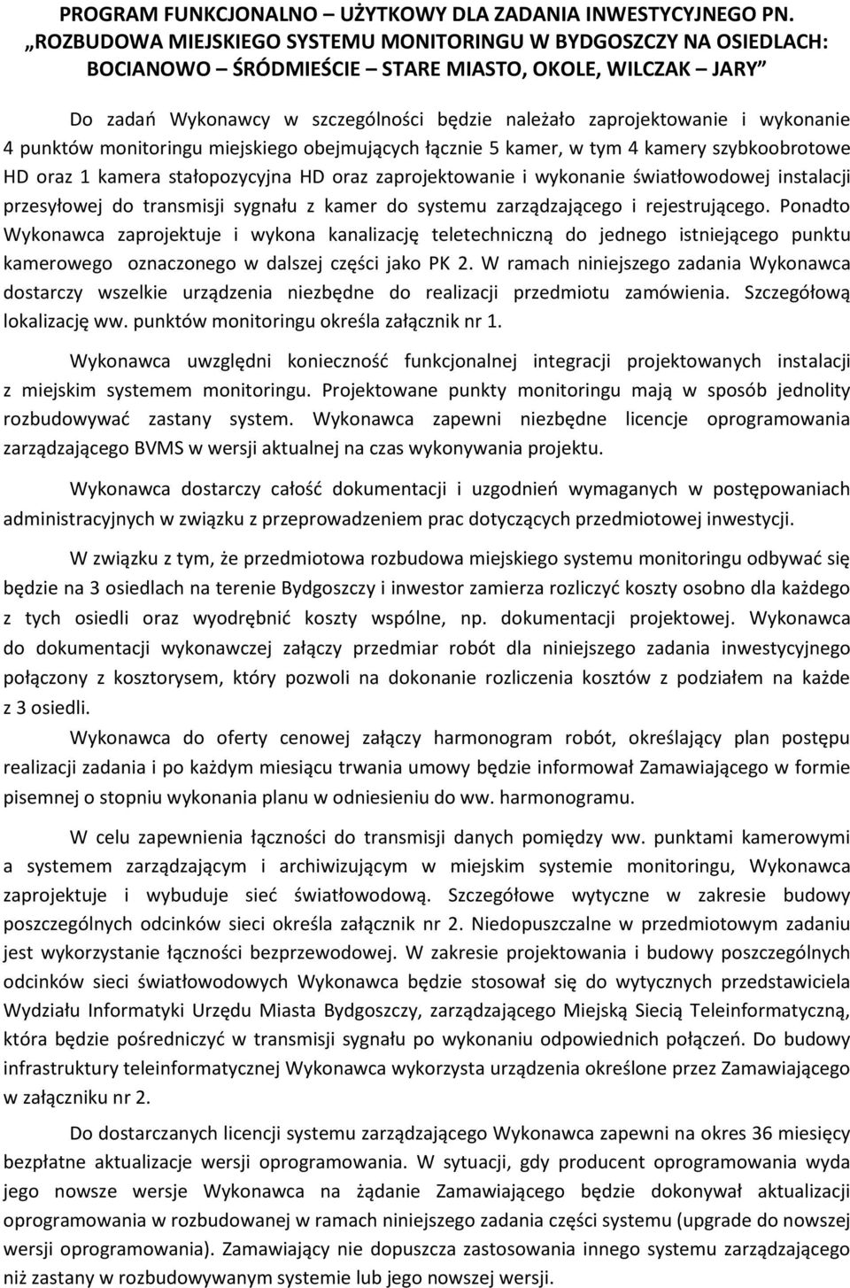 wykonanie 4 punktów monitoringu miejskiego obejmujących łącznie 5 kamer, w tym 4 kamery szybkoobrotowe HD oraz 1 kamera stałopozycyjna HD oraz zaprojektowanie i wykonanie światłowodowej instalacji