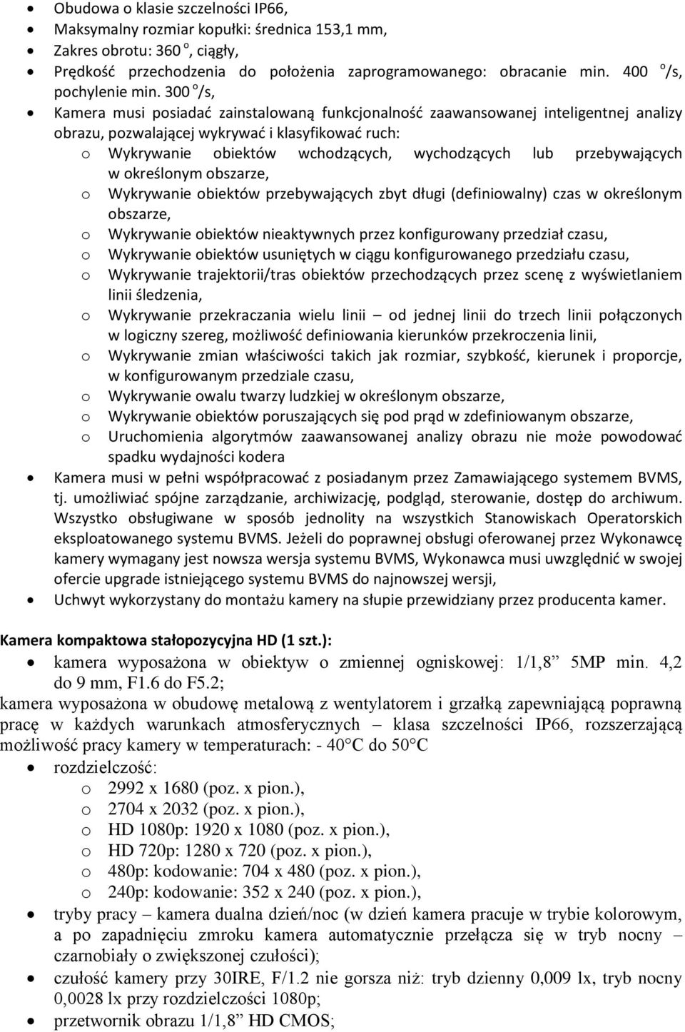 300 o /s, Kamera musi posiadać zainstalowaną funkcjonalność zaawansowanej inteligentnej analizy obrazu, pozwalającej wykrywać i klasyfikować ruch: o Wykrywanie obiektów wchodzących, wychodzących lub