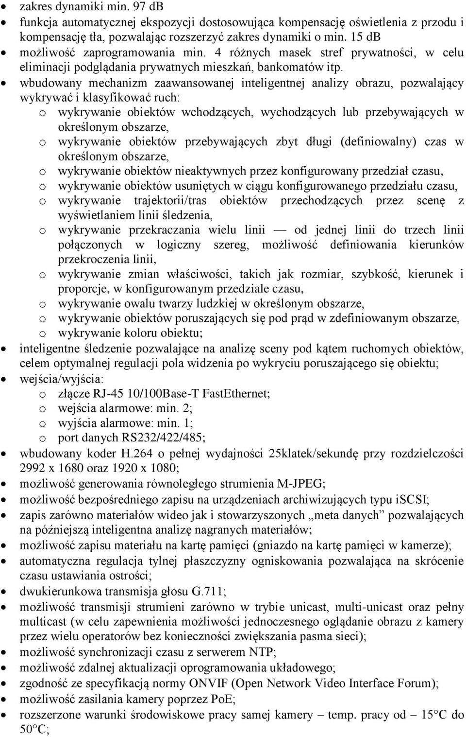 wbudowany mechanizm zaawansowanej inteligentnej analizy obrazu, pozwalający wykrywać i klasyfikować ruch: o wykrywanie obiektów wchodzących, wychodzących lub przebywających w określonym obszarze, o