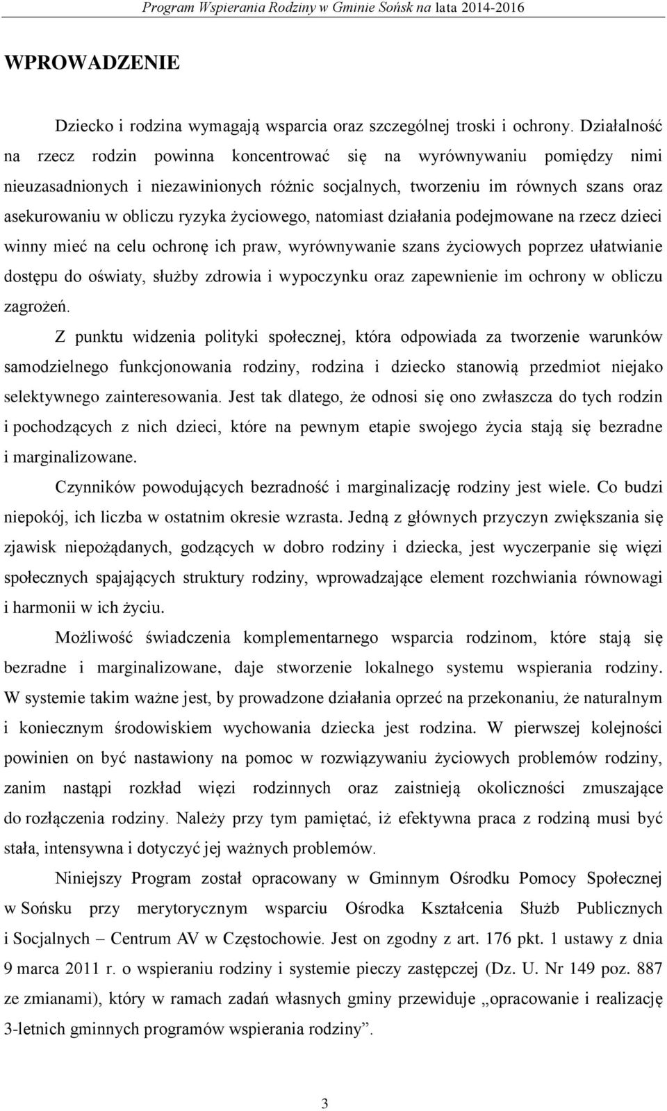 życiowego, natomiast działania podejmowane na rzecz dzieci winny mieć na celu ochronę ich praw, wyrównywanie szans życiowych poprzez ułatwianie dostępu do oświaty, służby zdrowia i wypoczynku oraz