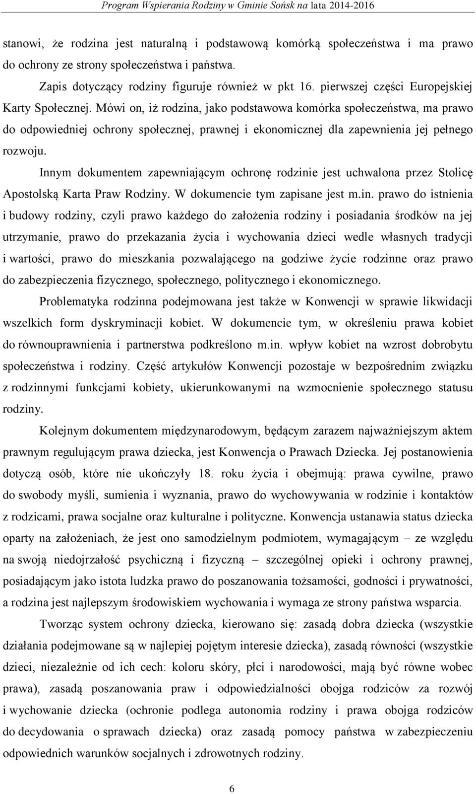 Mówi on, iż rodzina, jako podstawowa komórka społeczeństwa, ma prawo do odpowiedniej ochrony społecznej, prawnej i ekonomicznej dla zapewnienia jej pełnego rozwoju.