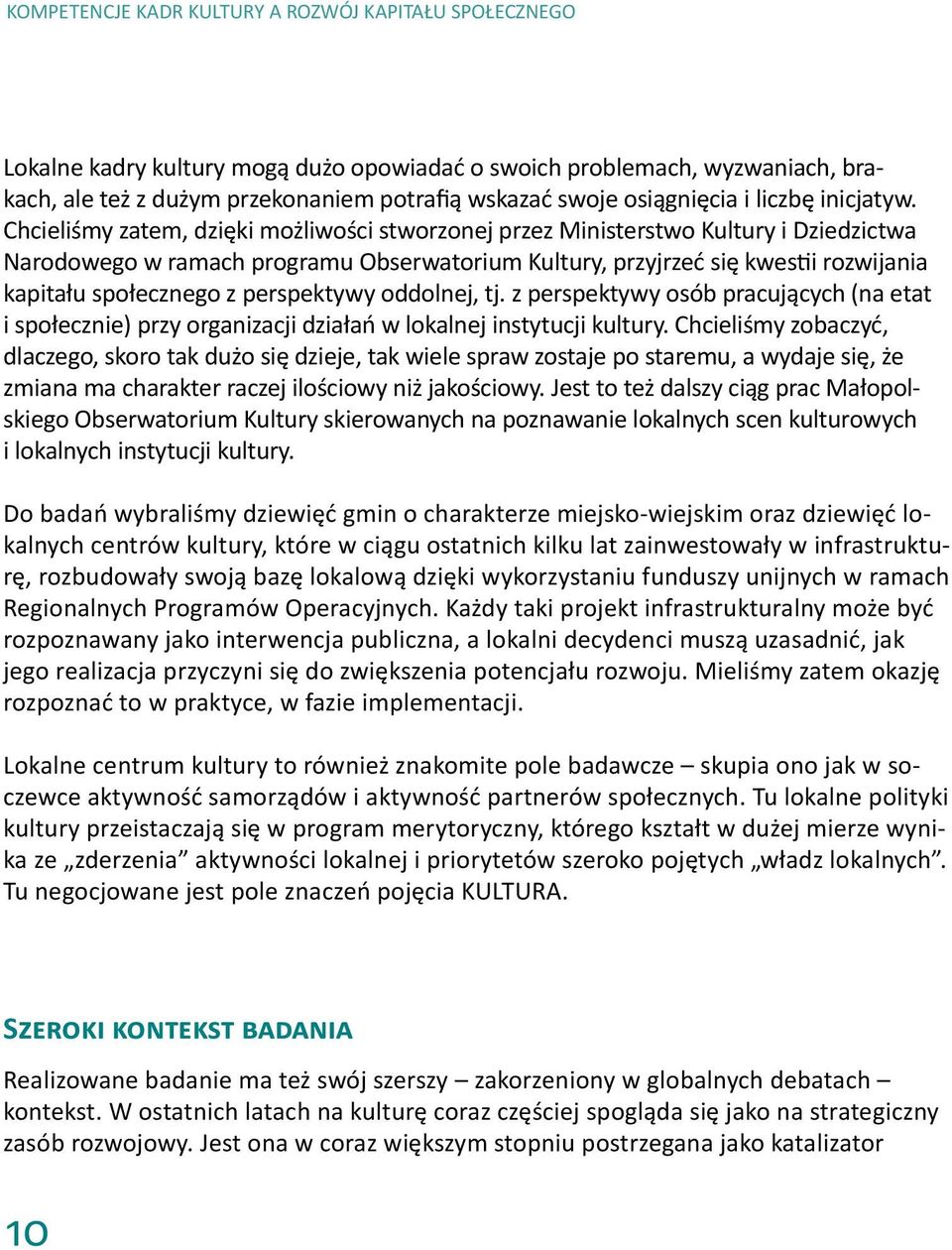 perspektywy oddolnej, tj. z perspektywy osób pracujących (na etat i społecznie) przy organizacji działań w lokalnej instytucji kultury.