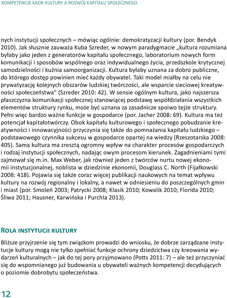 indywidualnego życia, przedszkole krytycznej samodzielności i kuźnia samoorganizacji. Kultura byłaby uznana za dobro publiczne, do którego dostęp powinien mieć każdy obywatel.