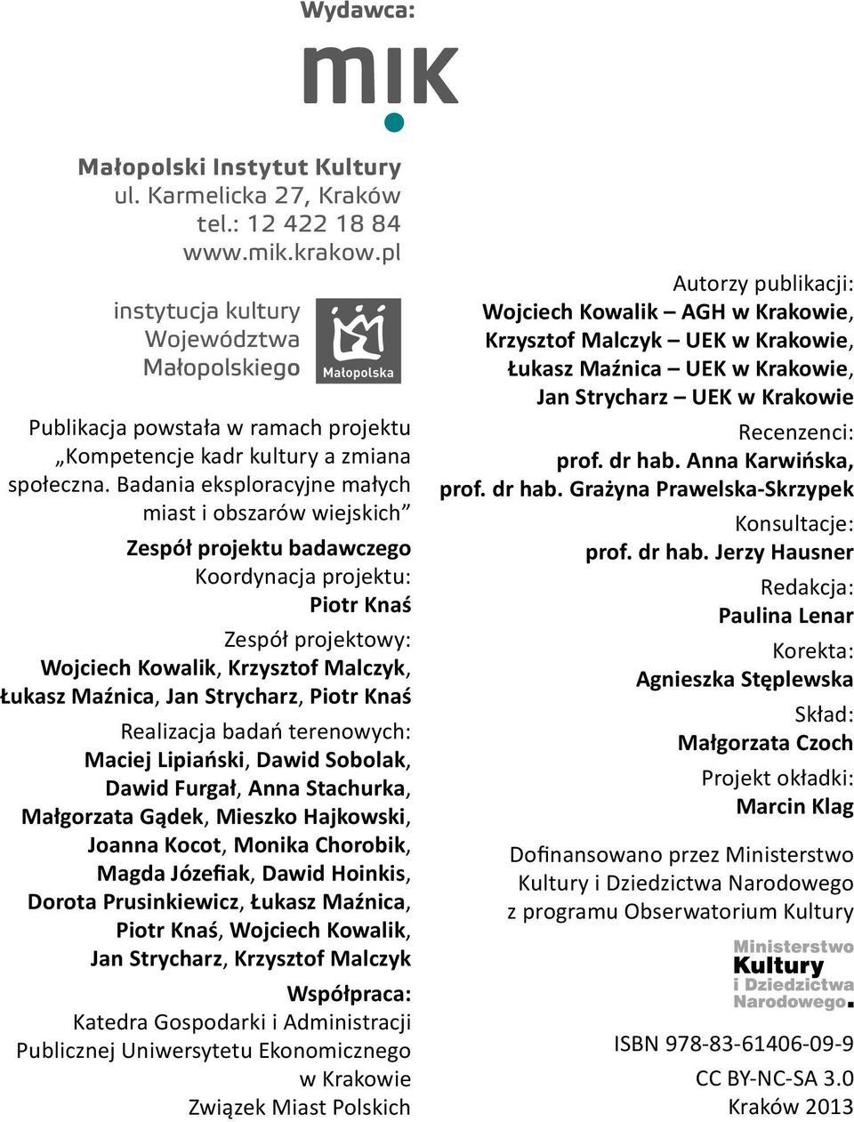 Badania eksploracyjne małych miast i obszarów wiejskich Zespół projektu badawczego Koordynacja projektu: Piotr Knaś Zespół projektowy: Wojciech Kowalik, Krzysztof Malczyk, Łukasz Maźnica, Jan