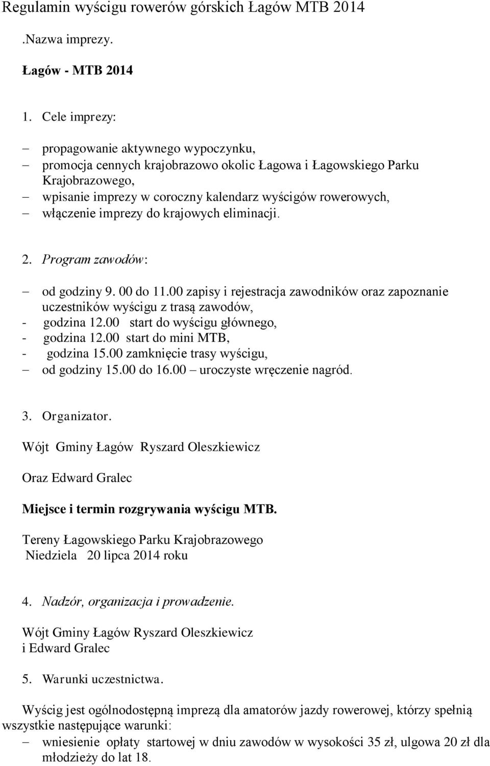 imprezy do krajowych eliminacji. 2. Program zawodów: od godziny 9. 00 do 11.00 zapisy i rejestracja zawodników oraz zapoznanie uczestników wyścigu z trasą zawodów, - godzina 12.