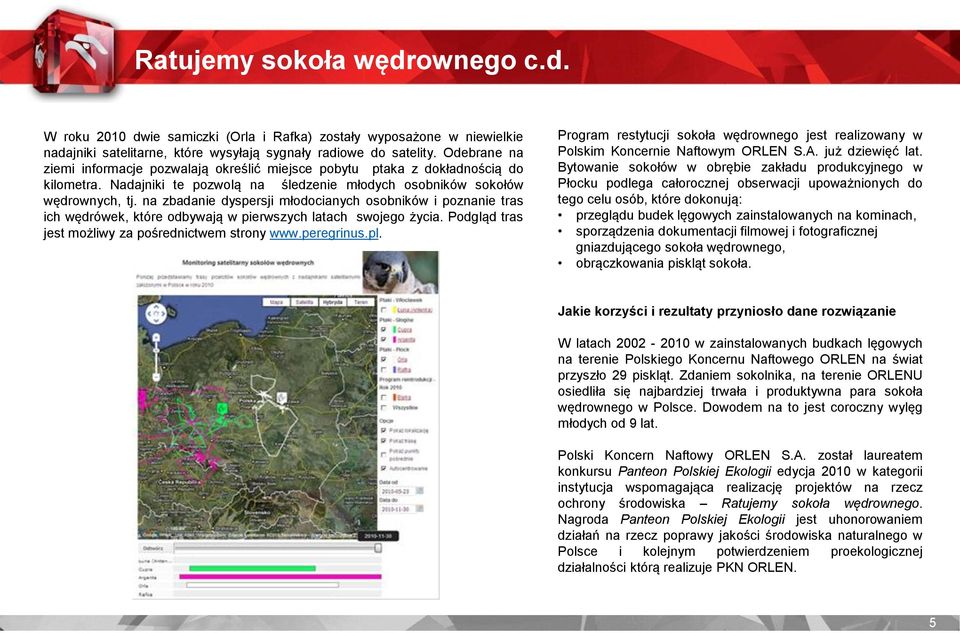 na zbadanie dyspersji młodocianych osobników i poznanie tras ich wędrówek, które odbywają w pierwszych latach swojego życia. Podgląd tras jest możliwy za pośrednictwem strony www.peregrinus.pl.