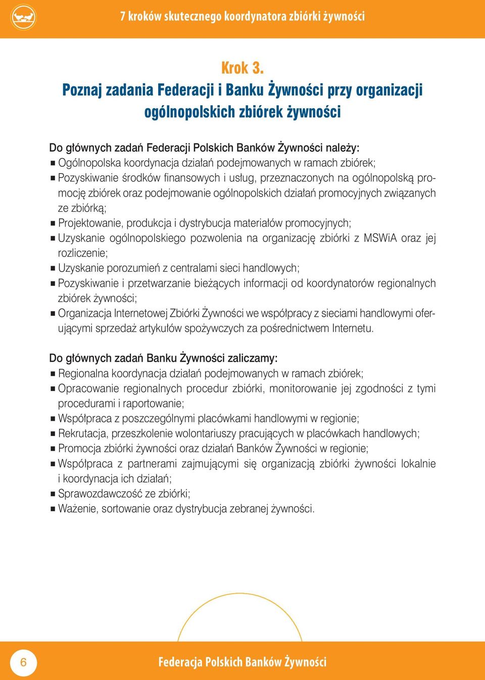 w ramach zbiórek; Pozyskiwanie środków finansowych i usług, przeznaczonych na ogólnopolską promocję zbiórek oraz podejmowanie ogólnopolskich działań promocyjnych związanych ze zbiórką; Projektowanie,