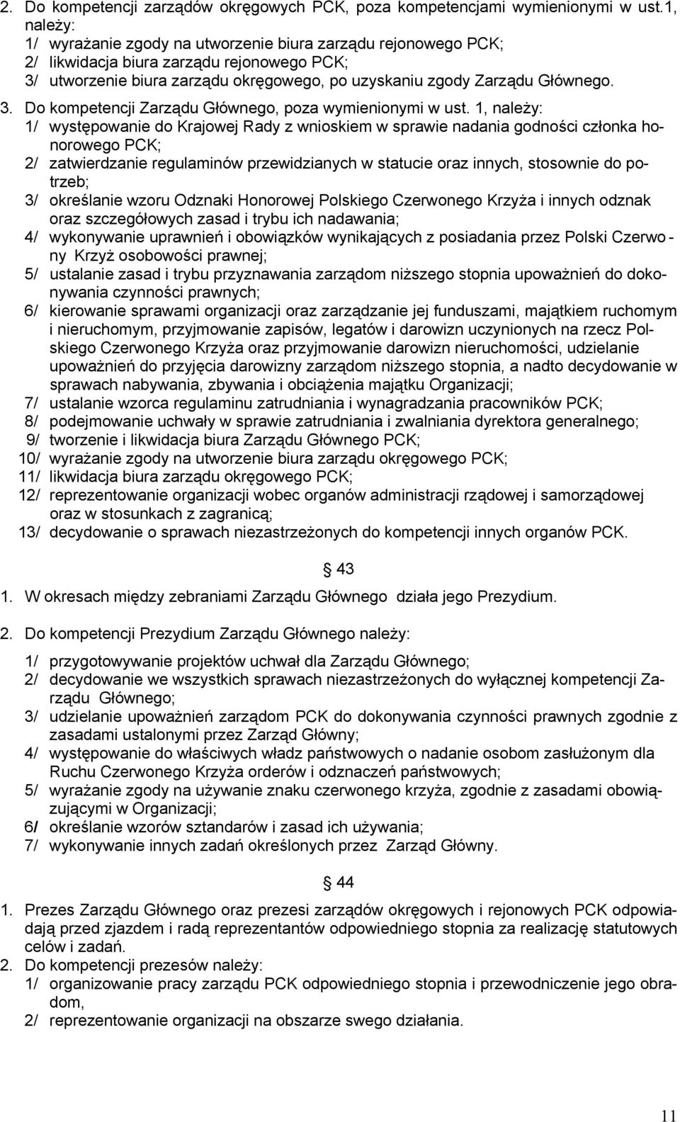 1, należy: 1/ występowanie do Krajowej Rady z wnioskiem w sprawie nadania godności członka honorowego PCK; 2/ zatwierdzanie regulaminów przewidzianych w statucie oraz innych, stosownie do potrzeb; 3/