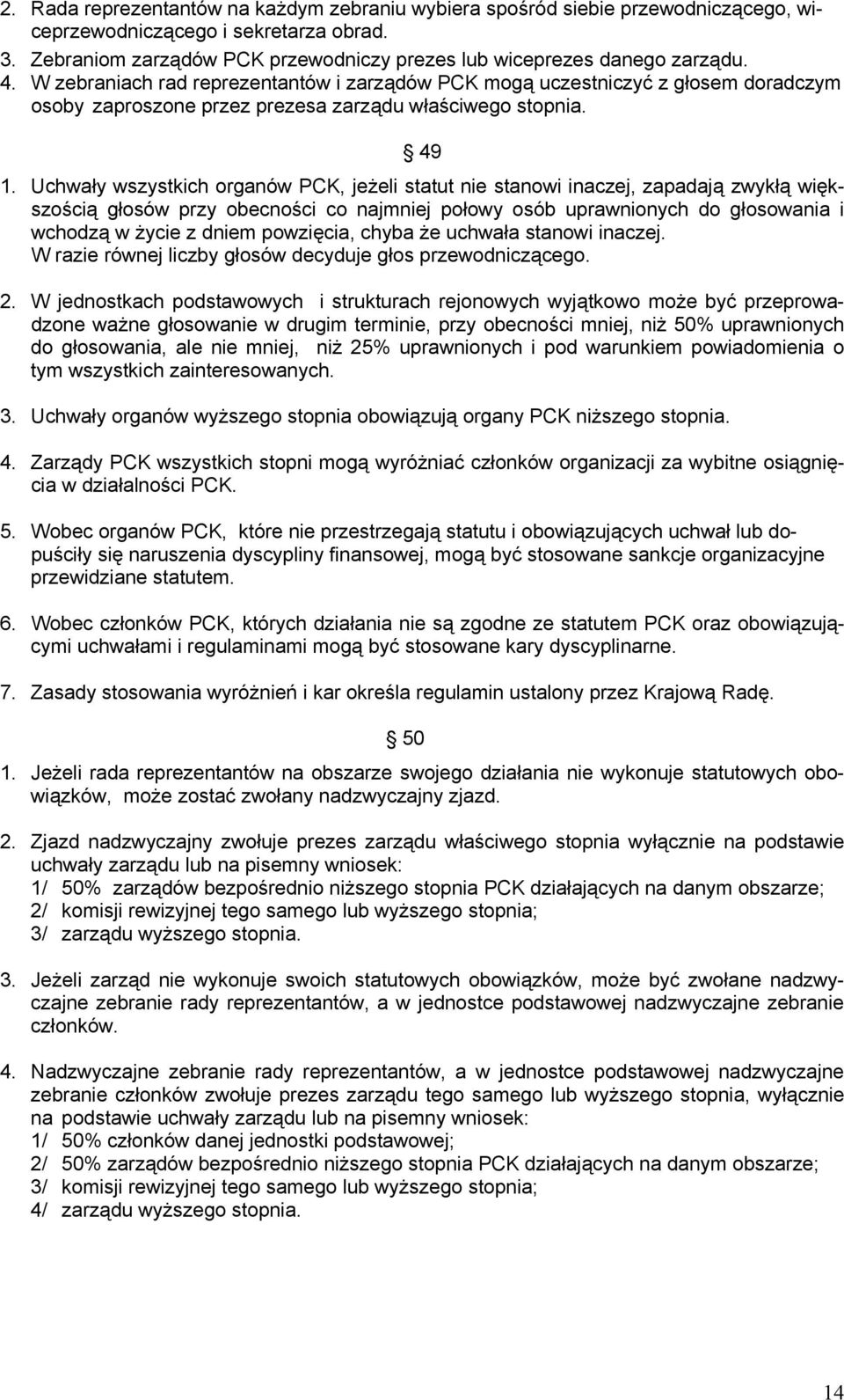 Uchwały wszystkich organów PCK, jeżeli statut nie stanowi inaczej, zapadają zwykłą większością głosów przy obecności co najmniej połowy osób uprawnionych do głosowania i wchodzą w życie z dniem