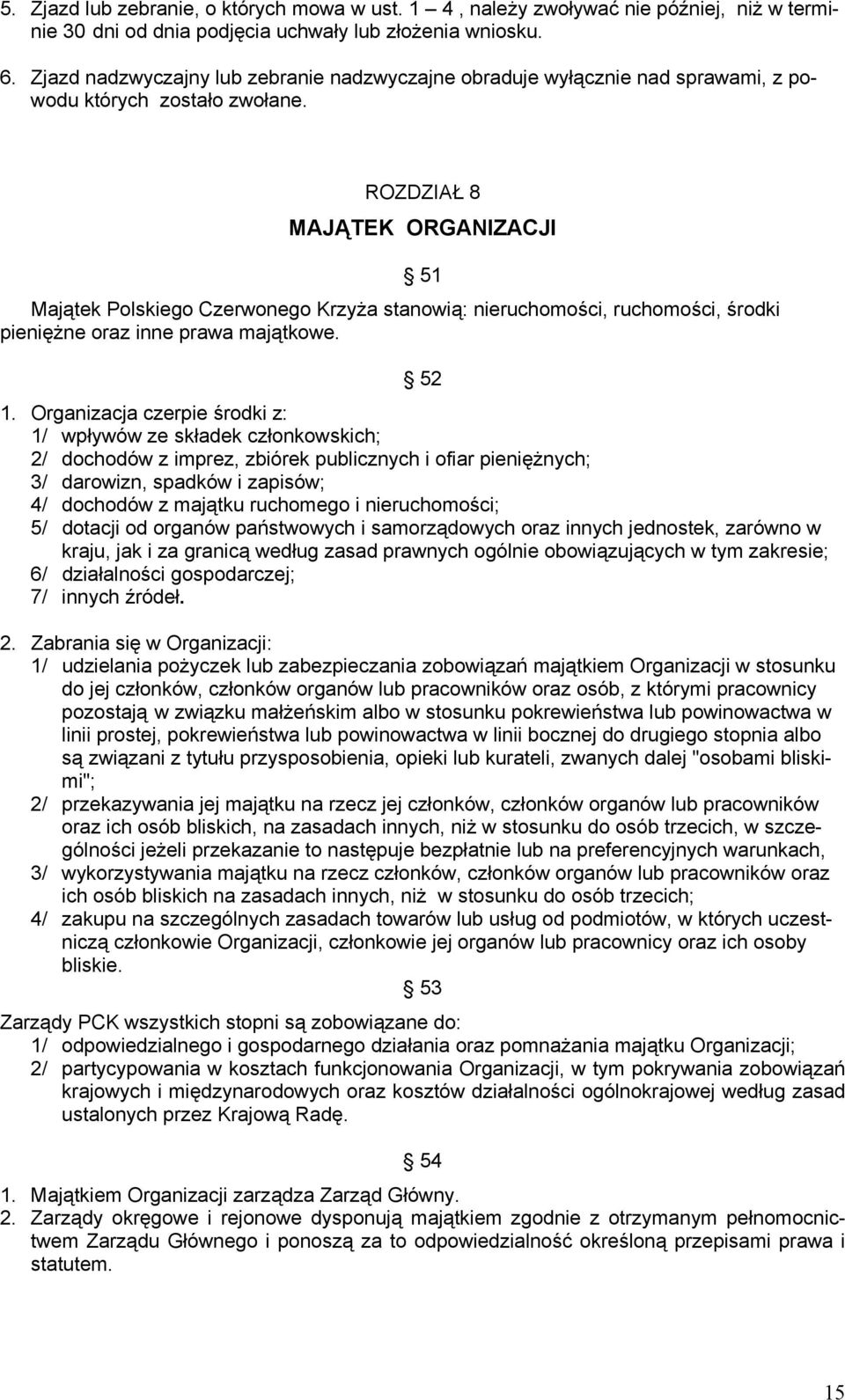 ROZDZIAŁ 8 MAJĄTEK ORGANIZACJI 51 Majątek Polskiego Czerwonego Krzyża stanowią: nieruchomości, ruchomości, środki pieniężne oraz inne prawa majątkowe. 52 1.