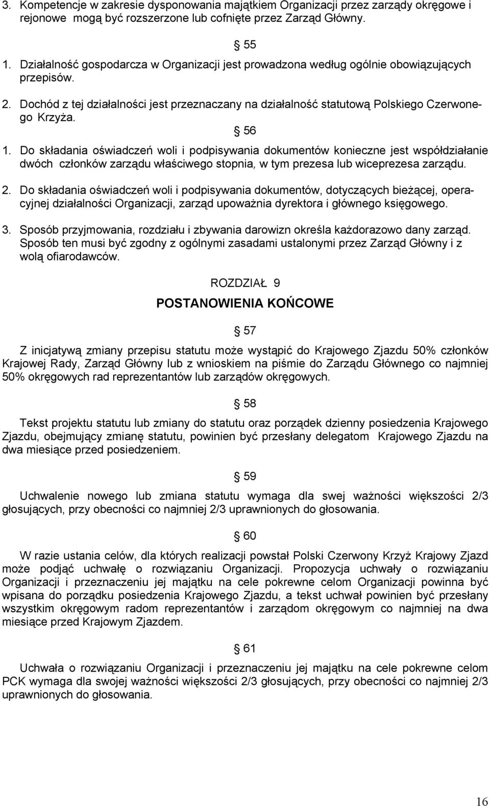 56 1. Do składania oświadczeń woli i podpisywania dokumentów konieczne jest współdziałanie dwóch członków zarządu właściwego stopnia, w tym prezesa lub wiceprezesa zarządu. 2.