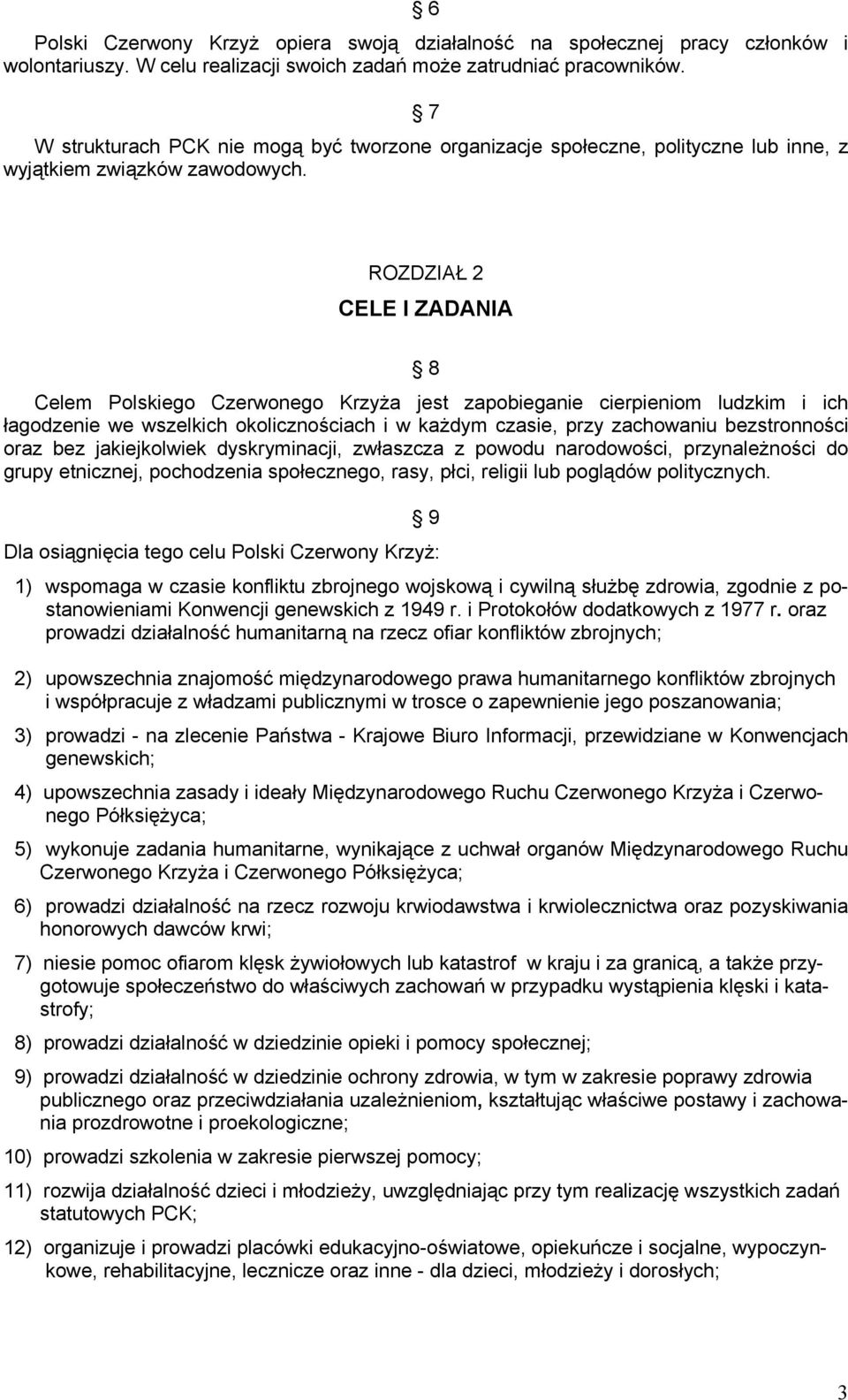 ROZDZIAŁ 2 CELE I ZADANIA 8 Celem Polskiego Czerwonego Krzyża jest zapobieganie cierpieniom ludzkim i ich łagodzenie we wszelkich okolicznościach i w każdym czasie, przy zachowaniu bezstronności oraz